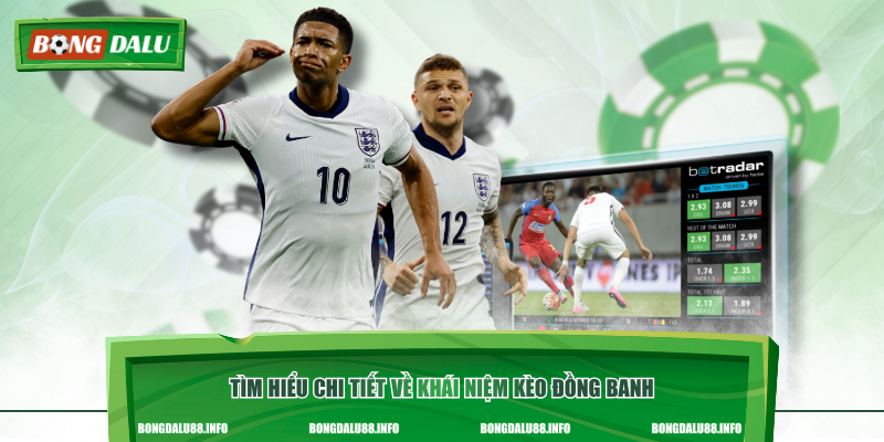 Tìm hiểu chi tiết về khái niệm kèo đồng banh